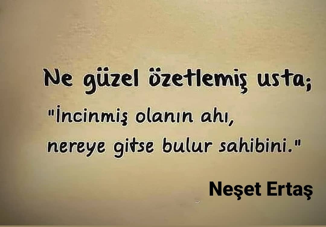 "İncinmiş olanın ahı, nereye gitse bulur sahibini."
Neşet Ertaş