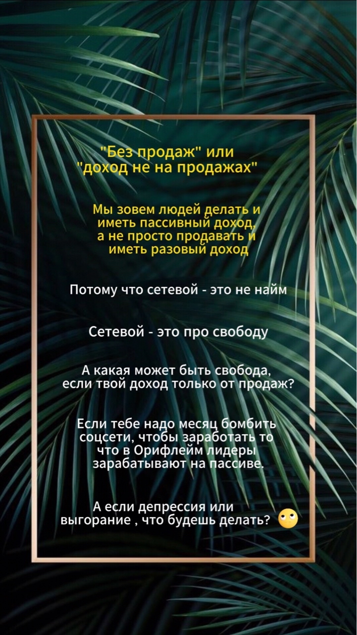 «Без продаж», «Без ЛТО»


Две фразы от которых за пределами нашей команды штормит всех😁

Просто мощнейшее сопротивление и попытка убедить всех, что без продаж сетевой работать не будет, что «Без ЛТО» вообще не правда.

Чего только не скажешь, когда понимаешь, что проигрываешь маркетинг-плану Орифлейм и системе работы без продаж🤗.

🔥🔥🔥В Орифлэйм новичкам доход 10% с первой линии, с первого балла со всех клиентов и партнеров начисляется БЕЗ ЛТО. Смиритесь уже с этим😁. 

Дальше…

«Система работы без продаж» обеспечивает тебя постоянным и пассивным доходом, в отличии от одноразовой прибыли с продаж. 

Ты много слышал от лидеров как они годами сидели на пассиве Орифлэйм. 

Это точно минус Компании и системы работы?😉