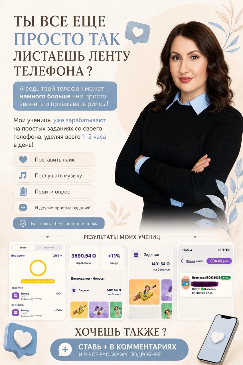 МОИ УЧЕНИЦЫ ЗАРАБАТЫВАЮТ НА ПРОСТЫХ ЗАДАНИЯХ С ТЕЛЕФОНА ! 

ХОЧУ РАССКАЗАТЬ ВАМ СЕКРЕТ, КАК ТЕЛЕФОН МОЖЕТ КАЖДЫЙ ДЕНЬ ПРИНОСИТЬ ДОХОД📱✨ 

Просто нужно начать выполнять 
несложные ЗАДАНИЯ в своём телефоне! 
 
С этого начинала я сама, потом пошла дальше, но задания не бросила и также их выполняю. За сегодня у меня за 2 часа вышло 1020 руб на простых заданиях, лежа в кровати со своего телефона ✨

Так начинают многие девушки в нашем проекте! 

Сначала это были небольшие суммы-200-500 рублей за день. 
Но ведь главное, что эти деньги ты получаешь каждый день выполняя простые шаги прямо в своём телефоне! 
И за месяц таких действий можно смело заработать 10 000 - 15 000 р. и даже больше 💰💸 
Круто же, правда?! 
Денежки лишними не бывают! Такой суммой можно закрыть какие то базовые расходы или очередной платёж по кредиту. 🔥 

Что вообще входит в эти простые задания, и что нужно делать чтобы за это платили? 
✔ Ставить лайки
✔ Писать отзывы
✔ Слушать музыку 
✔ Установить приложение
✔ Пройти опрос 
И многое другое!

Заданий очень много, хватит на всех. Каждый день появляются новые! ✨

В нашем проекте собрано 50 ПРОВЕРЕННЫХ сервиса. 
Чат помощи и поддержки.

Для старта тебе понадобится: 
✔ Телефон
✔ Интернет
✔ 2-3 часа свободного времени в течении дня 

Если тоже хочешь попробовать - пиши мне "+" в личные сообщения 📩 

Я расскажу как можно начать зарабатывать уже сегодня! 
Окажу помощь на старте и поддержу в начинаниях! 🩶