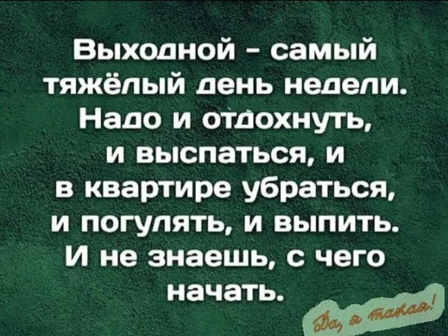 Главное не начинать с «выпить», а то точно ничего не успеешь😂💯
А как Вы проводите свои выходные? 🤔