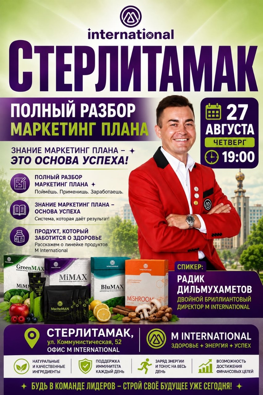 Каждый четверг! 
🔥 СТЕРЛИТАМАК
📅 27 августа | 19:00
📍 ул. Коммунистическая, 52
Офис M International

Партнёры, приглашаю каждого на встречу, где мы полностью разберём маркетинг-план M International — простым языком, на конкретных примерах и с пониманием, откуда здесь берутся деньги и что нужно делать для роста дохода.

💰 Как работает маркетинг-план?
📈 За какие действия компания платит деньги?
🚀 Что делать, чтобы быстрее расти по рангам и доходу?
🔥 Какие возможности мы сегодня можем использовать?

И обязательно поговорим о продуктах M International — что у нас есть, в чём особенности линейки и как грамотно рассказывать о продукте людям.

Знание маркетинг-плана — это основа успеха!
Можно много работать, но если не понимать систему — часть усилий будет уходить впустую.

❗️ВАЖНО: НЕ ПРИХОДИТЕ ОДНИ!

У каждого из нас есть знакомые, друзья, родственники, предприниматели — люди, которым интересны дополнительный доход, бизнес или продукт.

👉 Ваша задача — прийти самим и привести минимум 1–2 гостей.

Не просто перешлите им афишу. Позвоните лично, пригласите и приходите вместе.

🔥 27 августа в 19:00 собираемся в Стерлитамаке. До встречи!