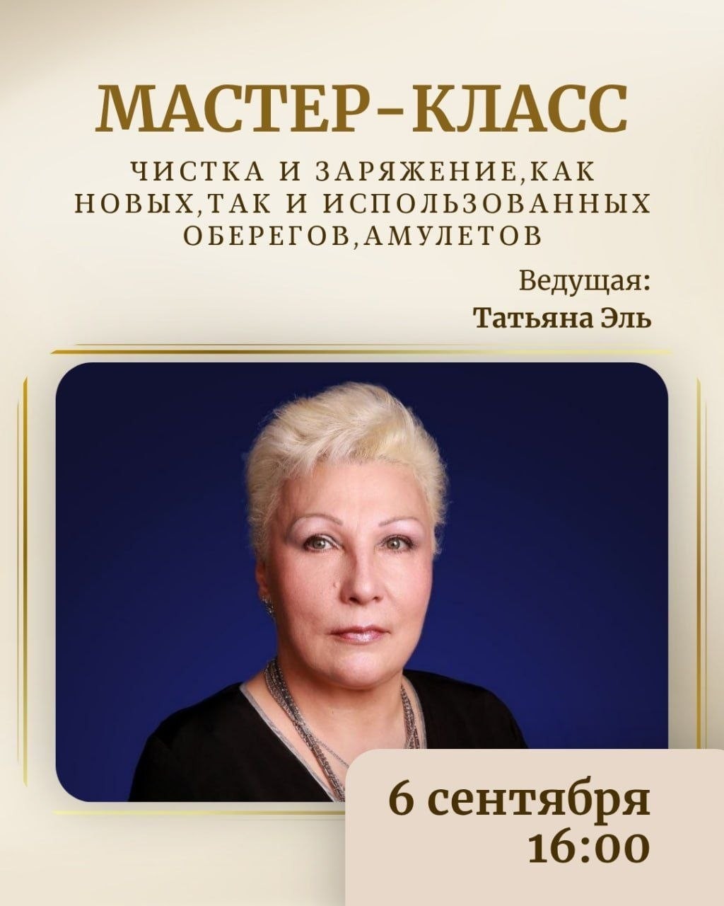Татьяна Эль:
Приглашаем вас на мастер-класс: "Чистка и заряжение, как новых, так и использованных ОБЕРЕГОВ, АМУЛЕТОВ"

Ведущая мастер-класса:
Татьяна Эль
Психолог, метафизик - практик (46 лет практики) исследователь скрытых процессов трансформации личности человека при воздействии чужеродной энергии.
Эксперт ТВ, РЕН ТВ, ДОМАШНИЙ, ТНТ, 1Й ФЕДЕРАЛЬНЫЙ КАНАЛ.
https://vk.ru/t.el1960
https://max.ru/join/3FhH08s7ra41SK79Rfzde8wPHfvUweqp6w2HylqMU

📌 6 сентября
⏳ 16:00
📍 Москва, Quattro Space, Мясницкая ул., 13с20

Чтобы оберег, амулет правильно работал  и стал вашим другом и защитой. Надо правильно выбрать предмет, снять с него чужую информацию и правильно зарядить.

Расскажу про разные варианты и тонкости.

В подарок участникам на МК принесу уже заготовки (очищенные) оберегов. 

Так же участники могут принести свои предметы для создания оберега, амулета. 

Лекторий, мастер-классы и бесплатный вход по пригласительным.
https://vk.com/app5898182_-231523035#s=3451912

Татьяна Эль:
https://vk.ru/svechidecorfest