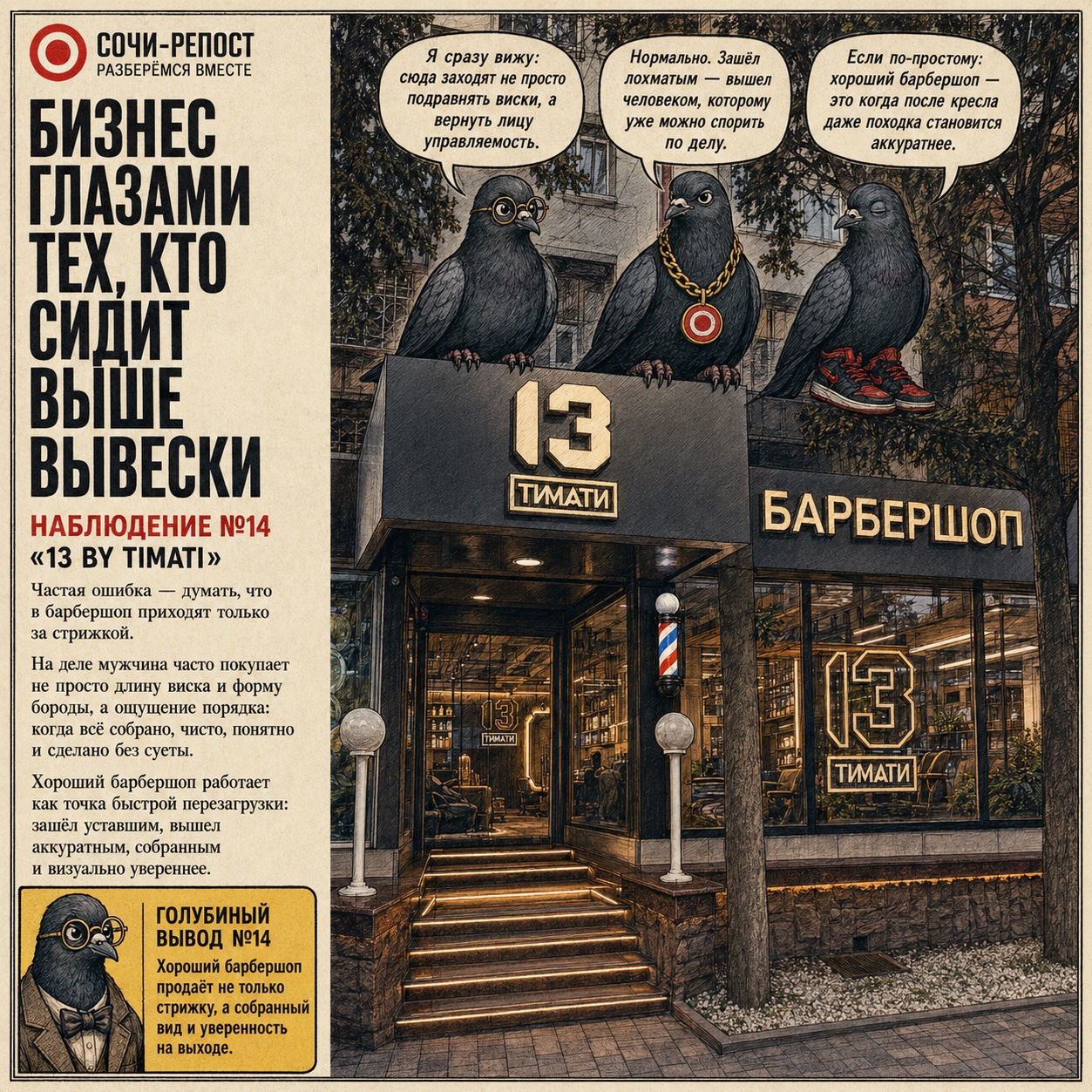 «Сочи-Репост» сегодня смотрит на барбершоп 13 by Timati на Воровского.

Есть места, куда мужчина заходит вроде бы на стрижку, а выходит уже с выражением лица: «так, теперь можно решать вопросы».

Голуби сверху это называют не уходом за собой, а техническим обслуживанием уверенности.